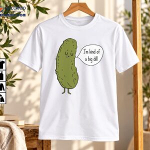 I’m Kind of a Big Dill Pickle Pun Cartoon Shirt