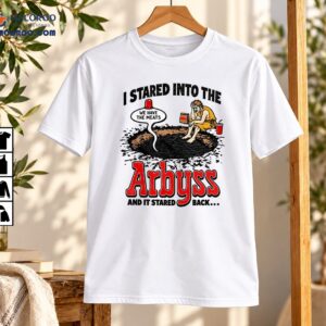 I Stared Into The Arbyss And It Stared Back Funny Abyss Parody Shirt