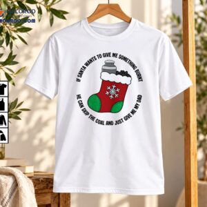 If Santa Wants to Give Me Something Burnt Dad Christmas Stocking Shirt