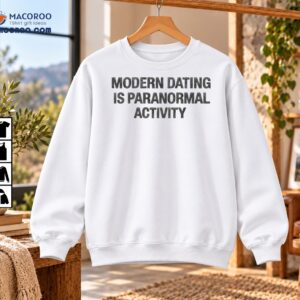 Modern Dating Is Paranormal Activity Distressed Humor Shirt
