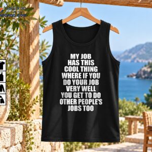 Funny workplace shirt design with distressed white lettering reading My Job Has This Cool Thing and a sarcastic message about doing coworkers' jobs.