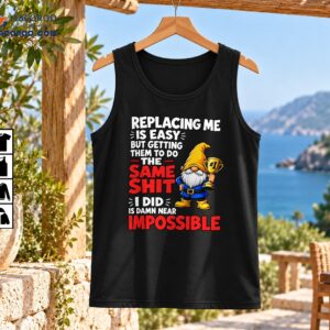 Replacing Me Is Easy Same Shit Impossible Funny Gnome Shirt 2 Funny gnome shirt design with a gold #1 trophy and bold red and white lettering about being impossible to replace.