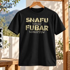 Snafu Today Fubar Tomorrow Distressed Military Humor Shirt