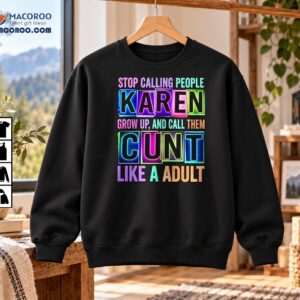 Stop Calling People Karen Funny Colorful Sarcastic Shirt
