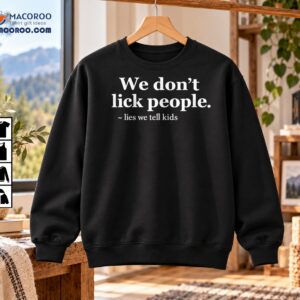 We Don’t Lick People Lies We Tell Kids Funny Quote Shirt