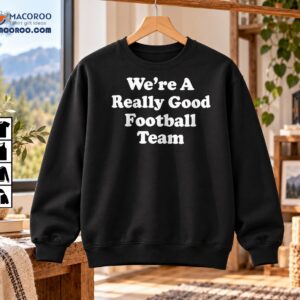 We’re A Really Good Football Team Retro Text Shirt