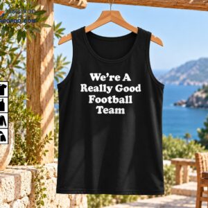We're A Really Good Football Team shirt design in bold distressed white retro lettering