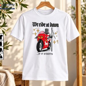 We Ride At Dawn If It Starts Funny Knight Motorcycle Shirt