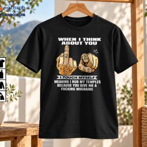 When I Think About You I Touch Myself Sarcastic Humor Shirt