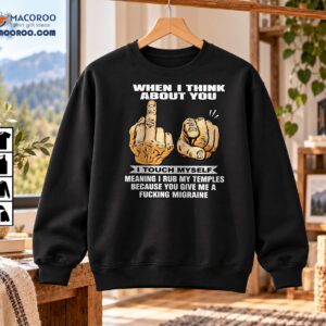 When I Think About You I Touch Myself Sarcastic Humor Shirt