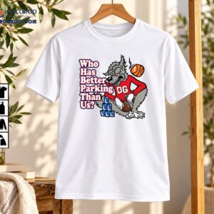 Who Has Better Parking Than Us OG Wolf Mascot Shirt