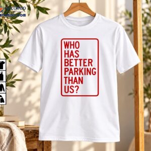 Who Has Better Parking Than Us Red Sign Graphic Shirt Who Has Better Parking Than Us Red Sign Graphic Shirt