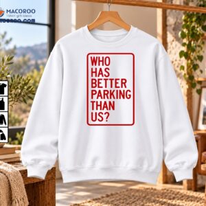 Who Has Better Parking Than Us Red Sign Graphic Shirt