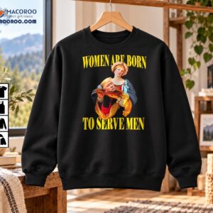 Women Are Born To Serve Men Vintage Satire Art Shirt