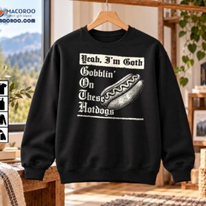 Yeah I’m Goth Gobblin On These Hotdogs Vintage Gothic Shirt