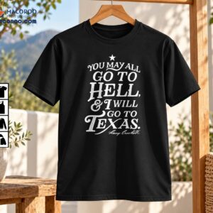 You May All Go To Hell And I Will Go To Texas Vintage Quote Shirt