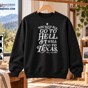 You May All Go To Hell And I Will Go To Texas Vintage Quote Shirt