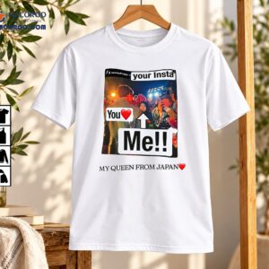 Your Insta You Me My Queen From Japan Fan Meme Shirt